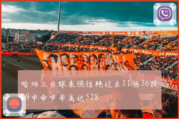 哈珀三分球表现惊艳过去11场36投19中命中率高达528