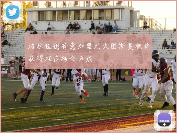 格林伍德有意加盟尤文图斯曼联将获得相应转会分成